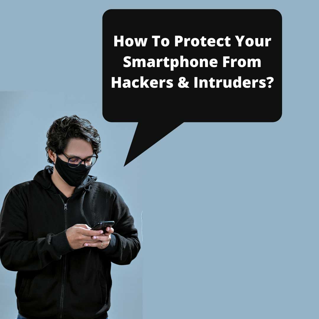 How To Protect Your Smartphone From Hackers & Intruders