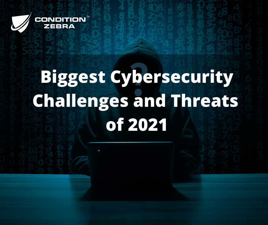 Biggest Cybersecurity Challenges And Threats Of 2021