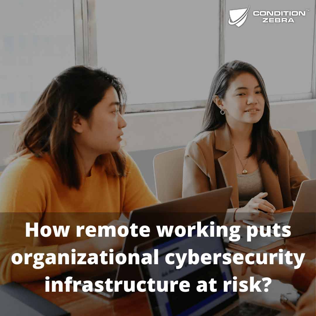 How remote working puts organizational cybersecurity infrastructure at risk?