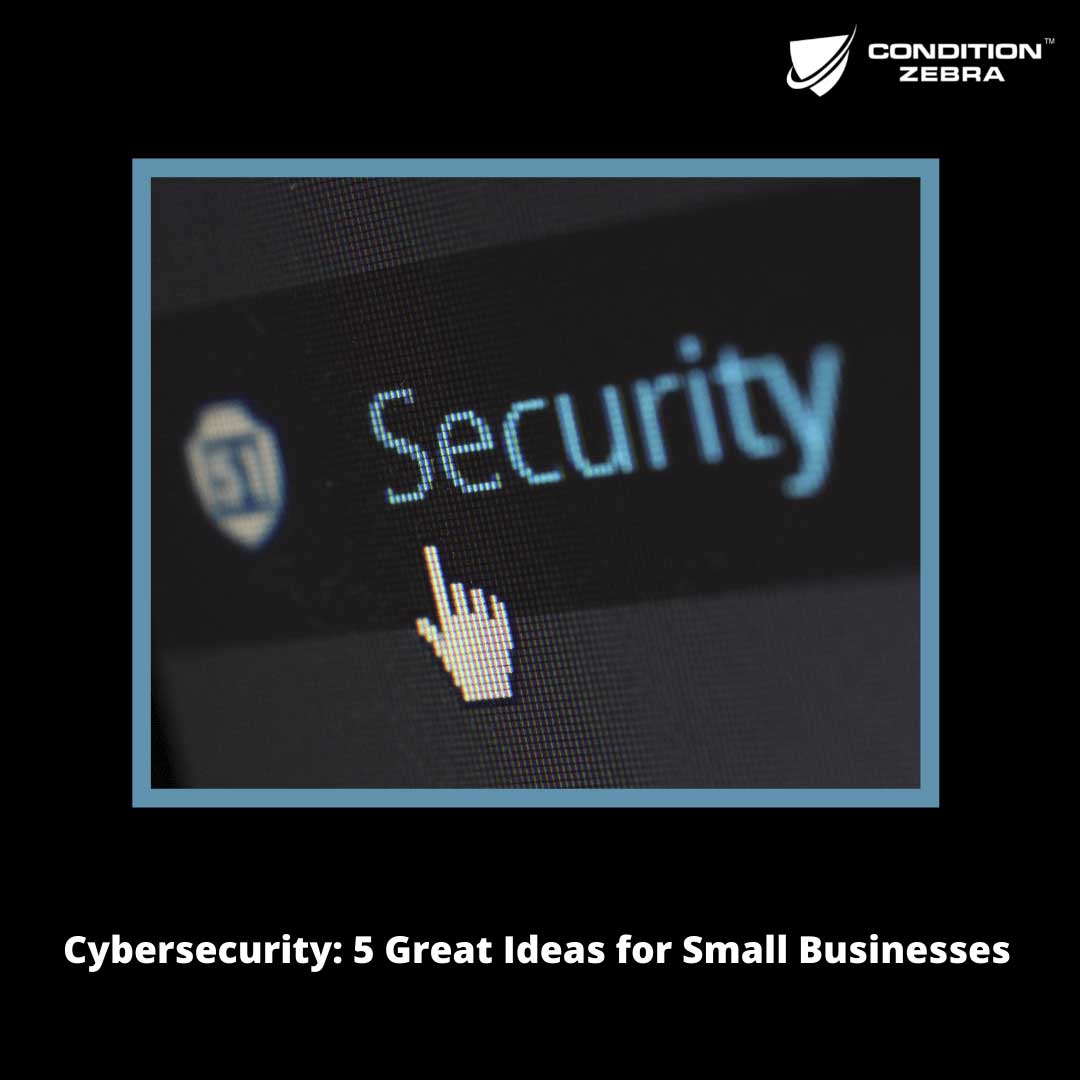 Cybersecurity: 5 Great Ideas for Small Businesses
