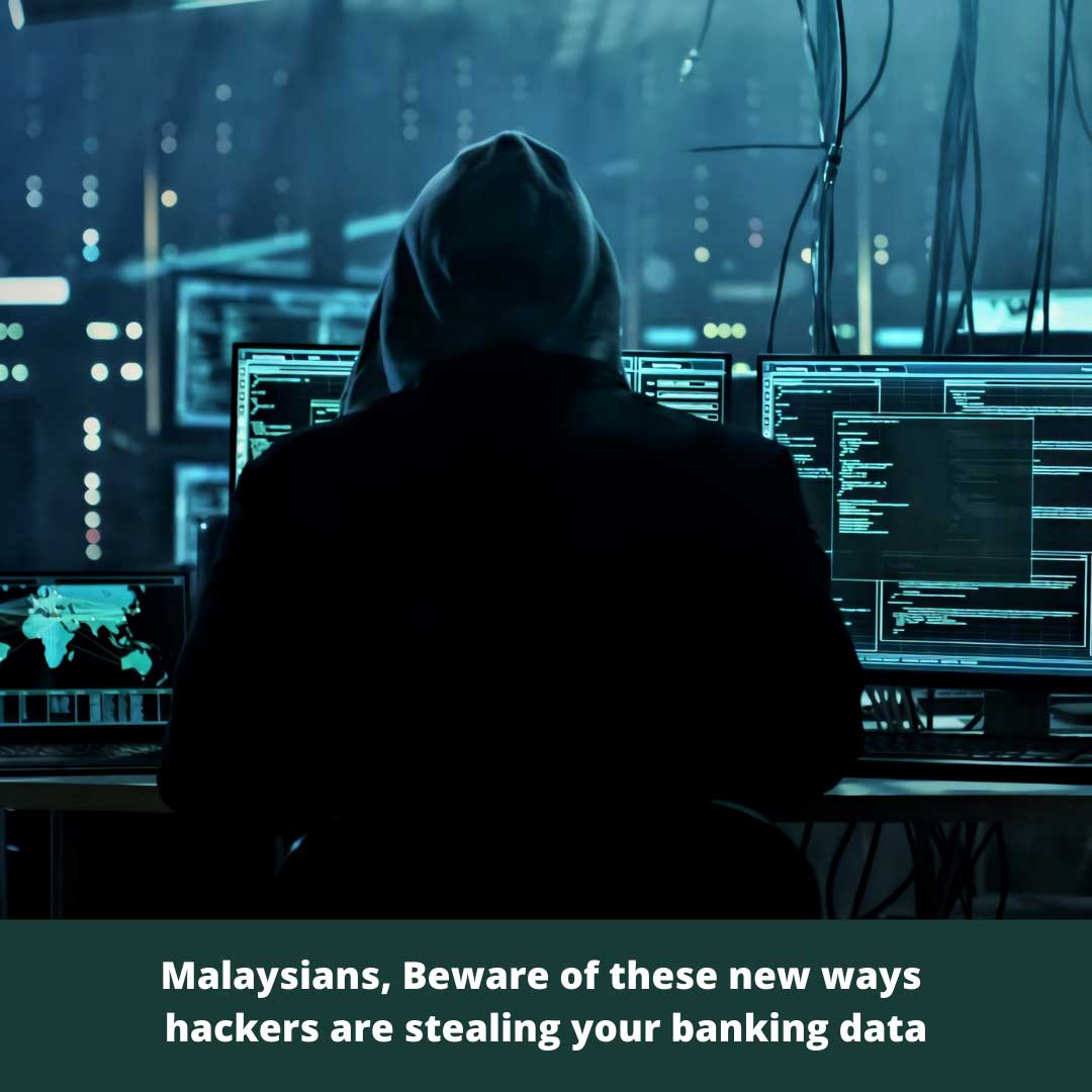 Malaysians, Beware of these new ways hackers are stealing your banking data