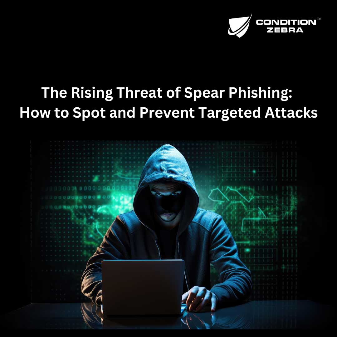 The Rising Threat of Spear Phishing: How to Spot and Prevent Targeted Attacks