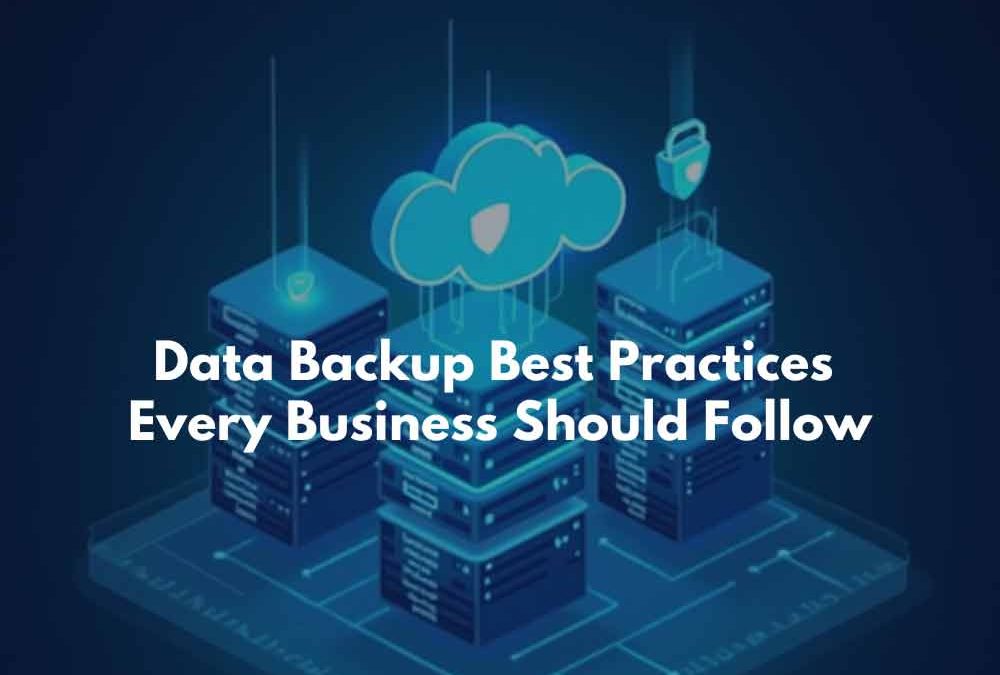 Data Backup Best Practices Every Business Should Follow